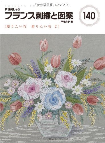 French embroidery and designs <140> Flowers you want to give Flowers you want to decorate Sadako Totsuka - Japanese Craft Book